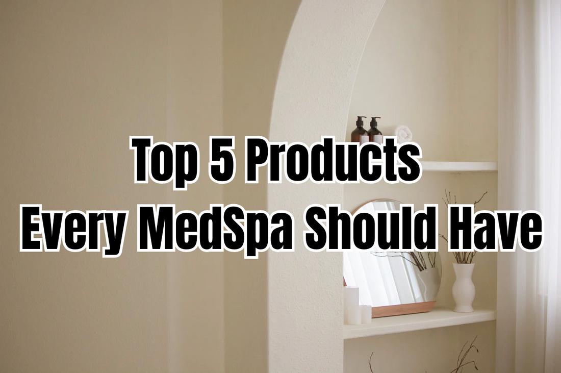 🏥 Top 5 Products Every New MedSpa Should Start With